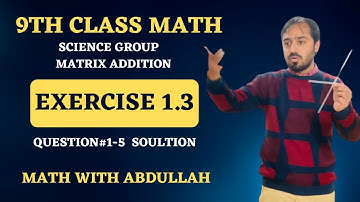 9th Class Math Exercise 1.3 | Question#1-5 | Matrix Addition | Matric Par-1 | Math with Abdullah