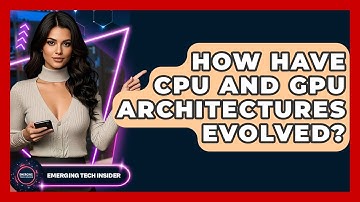 How Have CPU And GPU Architectures Evolved? - Emerging Tech Insider