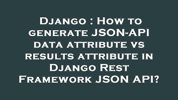 Django : How to generate JSON-API data attribute vs results attribute in Django Rest Framework JSON