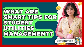 What Are Smart Tips For Student Utilities Management? - Budgeting as a Student