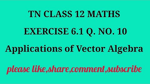 TN 12 maths chapter 6 applications of vector algebra exercise 6.1 question number 10