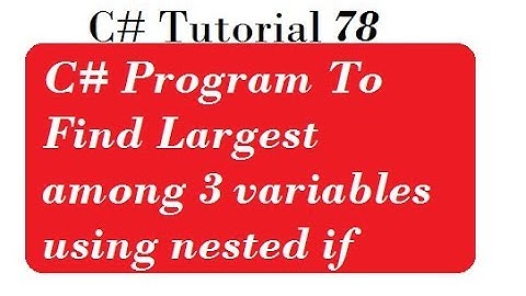 C# Program To Find Largest among 3 variables using nested if Statement