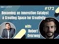 Becoming an Innovation Catalyst &amp; Creating Space for Creativity w/Robert Overweg Ep.172