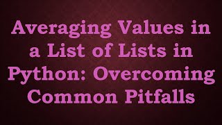 Averaging Values in a List of Lists in Python: Overcoming Common Pitfalls Wealth