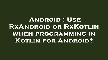 Android : Use RxAndroid or RxKotlin when programming in Kotlin for Android?