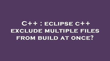 C++ : eclipse c++ exclude multiple files from build at once?