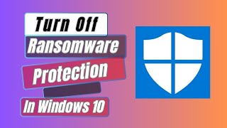How To Turn Off Ransomware Protection In Windows 10
