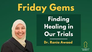 Finding Healing in Our Trials: Lessons and Q + A [Rania Awaad]