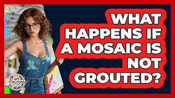 What Happens If A Mosaic Is Not Grouted?