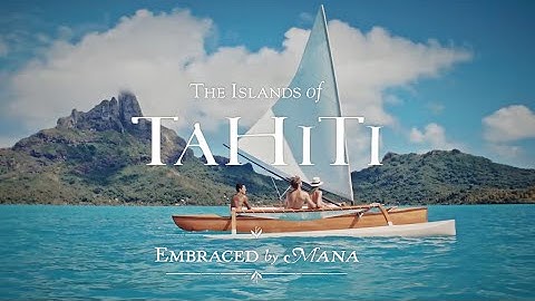 The Islands of Tahiti - Embraced by Mana