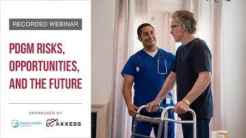 Axxess | Patient-Driven Groupings Model (PDGM) Risks, Opportunities, and the Future