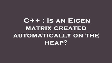 C++ : Is an Eigen matrix created automatically on the heap?