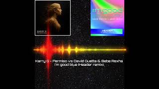 Karry G - Permiso Vs David Guetta & Bebe Rexha I'm Good blue (Header remix) Edit: Jinufer