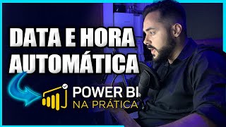 Como Trabalhar com Data e Hora Automáticas no Power BI - Marcelo Leite