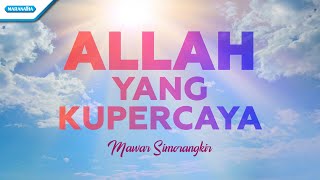 Allah Yang Kupercaya - Mawar Simorangkir (with lyric)