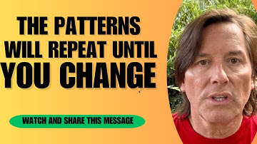 THE PATTERNS WILL REPEAT UNTIL YOU CHANGE 