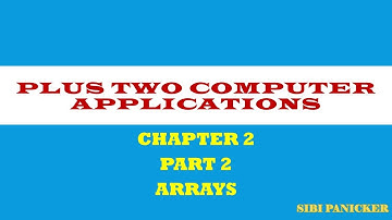 PLUS TWO COMPUTER APPLICATIONS #CHAPTER 2 # ARRAYS#PART 2# SIBI PANICKER