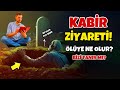 Kabir Ziyaretinden Ölülerin Haberi Olur mu? Hangi Dualar Okunur? Bizlere Ne Söylemeye Çalışırlar?