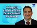 Is it Legal to Require the Covid Vaccine for Work and School?