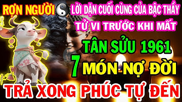 TÂN SỬU 1961 - Tử Vi Tuổi 66 - Có 7 Món Nợ Đời, Trả Xong Tài Lộc Khai Mở, Hậu Vận An Nhàn Sung Túc