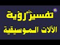 تفسير حلم رؤية الالات الموسيقية في المنام للشاب والفتاة والرجل والمتزوجة وللحامل 