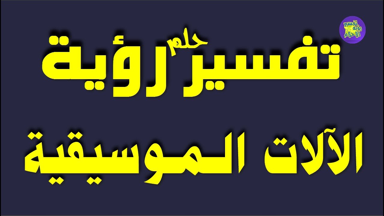 تفسير حلم رؤية الالات الموسيقية في المنام للشاب والفتاة والرجل والمتزوجة وللحامل