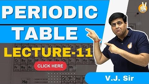 L-11 OF PERIODIC TABLE BY VJ SIR I JEE MAINS AND ADVANCED | NEET