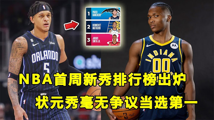 NBA官方首周新秀排行榜出炉，"状元秀"Paolo Banchero毫无争议当选第一！火箭"探花"Jabari Smith Jr挤进三家，顿悟哥Keegan Murray仅能排在第六！ - 天天要闻