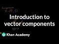 Introduction to vector components  vectors  precalculus  khan academy