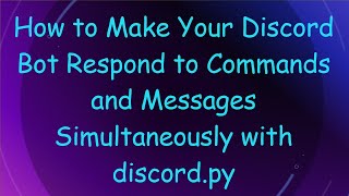 How to Make Your Discord Bot Respond to Commands and Messages Simultaneously with discord.py