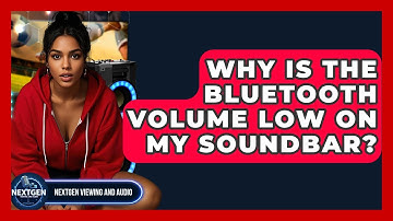 Why Is The Bluetooth Volume Low On My Soundbar? - NextGen Viewing and Audio