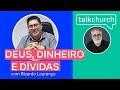 DEUS, DINHEIRO e DÍVIDAS - Com RICARDO LOURENÇO - TALK CHURCH #002