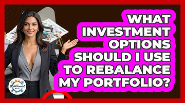 What Investment Options Should I Use To Rebalance My Portfolio? - Get Retirement Help