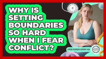 Why Is Setting Boundaries So Hard When I Fear Conflict? - Eating Disorder Support Hub