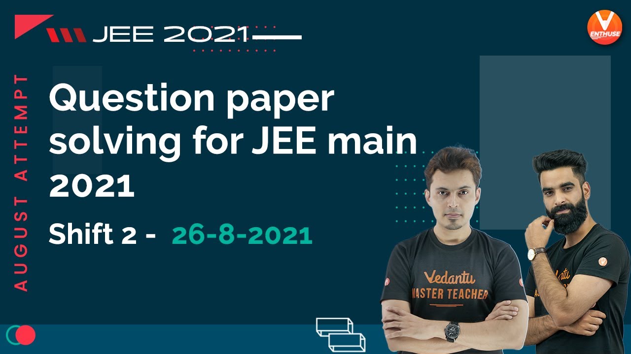 Question Paper Solving For JEE Main 2021 August Attempt (Shift 2) [26-8-2021] | Vedantu Enthuse