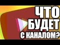 Download ЧТО БУДЕТ С КАНАЛОМ ?! ЧТО БУДЕТ С КАНАЛОМ ?!