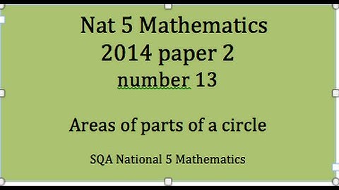 2014 SQA Nat 5 Mathematics Paper 2: 13 Areas of parts of a circle.