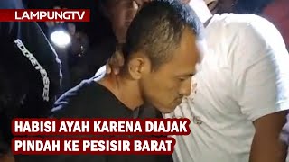 Habisi Ayah karena Diajak Pindah ke Pesisir Barat