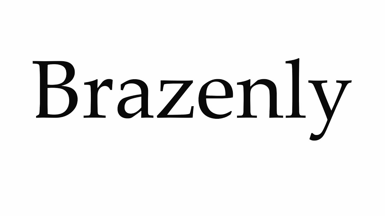 How to Pronounce Brazenly - YouTube