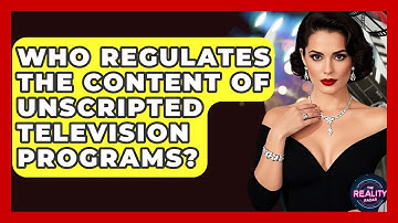 Who Regulates the Content of Unscripted Television Programs? - The Reality Radar