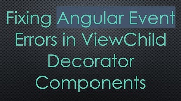 Fixing Angular Event Errors in ViewChild Decorator Components