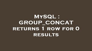 MySQL : GROUP_CONCAT returns 1 row for 0 results