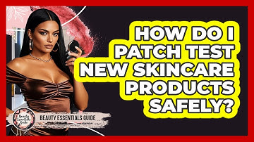 How Do I Patch Test New Skincare Products Safely? - Beauty Essentials Guide