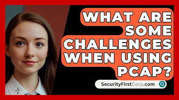 What Are Some Challenges When Using PCAP? - SecurityFirstCorp.com