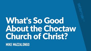What&#39;s So Good About the Choctaw Church of Christ? / Sermon – Mike Mazzalongo | BibleTalk.tv