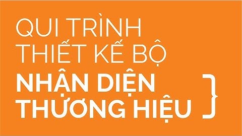 QUI TRÌNH THIẾT KẾ BỘ NHẬN DIỆN THƯƠNG HIỆU