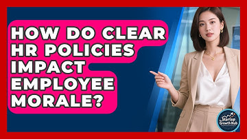 How Do Clear HR Policies Impact Employee Morale? - The Startup Growth Hub