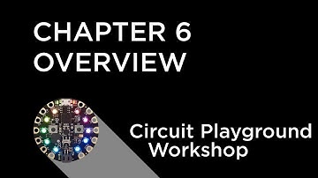 Circuit Playground Express Workshop - Chapter 6 - Overview