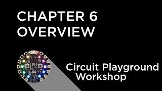 Circuit Playground Express Workshop - Chapter 6 - Overview