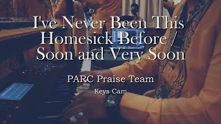 I've Never Been This Homesick Before / Soon and Very Soon || PARC Praise Team | Keys Cam